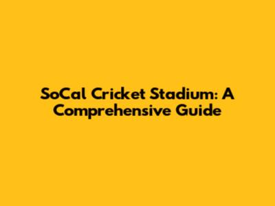 SoCal Cricket Stadium: A Comprehensive Guide