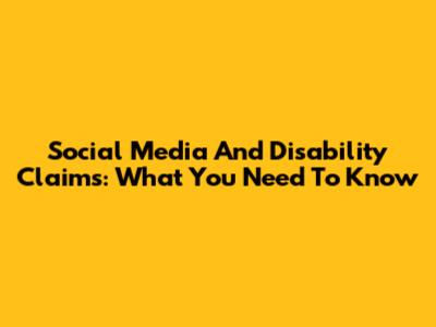 Social Media And Disability Claims: What You Need To Know
