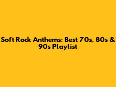 Soft Rock Anthems: Best 70s, 80s & 90s Playlist