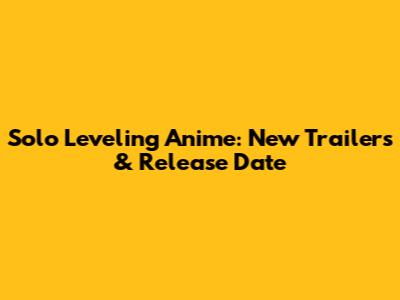 Solo Leveling Anime: New Trailers & Release Date