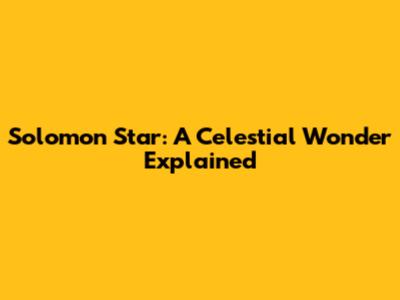 Solomon Star: A Celestial Wonder Explained