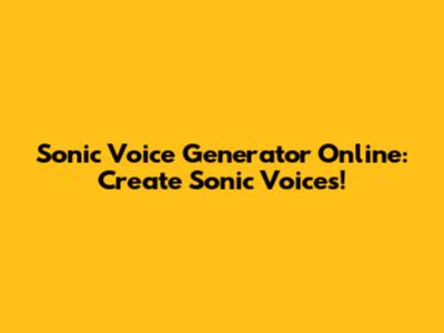 Sonic Voice Generator Online: Create Sonic Voices!