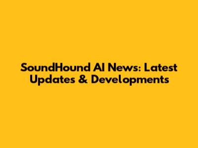 SoundHound AI News: Latest Updates & Developments