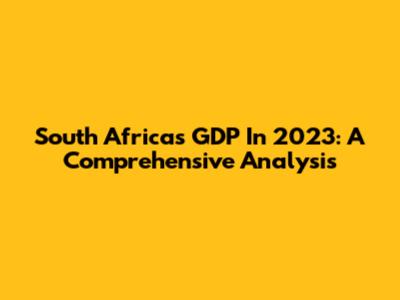 South Africa's GDP In 2023: A Comprehensive Analysis