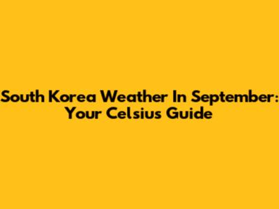 South Korea Weather In September: Your Celsius Guide