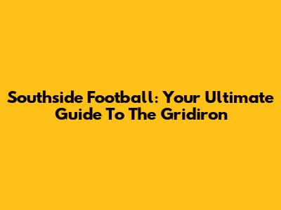 Southside Football: Your Ultimate Guide To The Gridiron