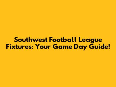 Southwest Football League Fixtures: Your Game Day Guide!