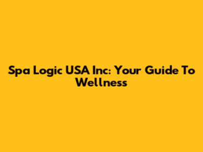Spa Logic USA Inc: Your Guide To Wellness