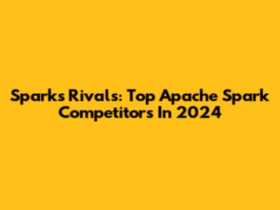 Spark's Rivals: Top Apache Spark Competitors In 2024