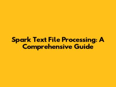 Spark Text File Processing: A Comprehensive Guide