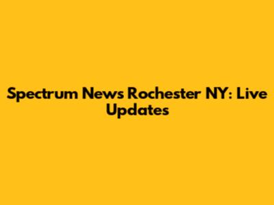 Spectrum News Rochester NY: Live Updates