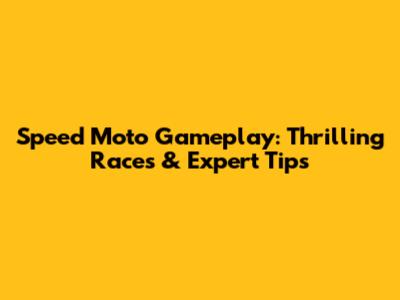 Speed Moto Gameplay: Thrilling Races & Expert Tips