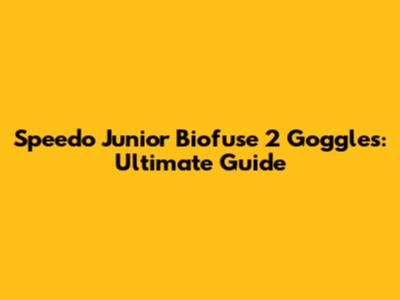 Speedo Junior Biofuse 2 Goggles: Ultimate Guide