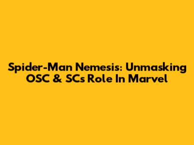 Spider-Man Nemesis: Unmasking OSC & SC's Role In Marvel
