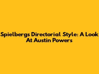 Spielberg's Directorial Style: A Look At Austin Powers
