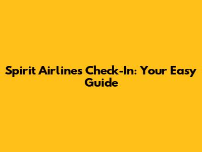 Spirit Airlines Check-In: Your Easy Guide