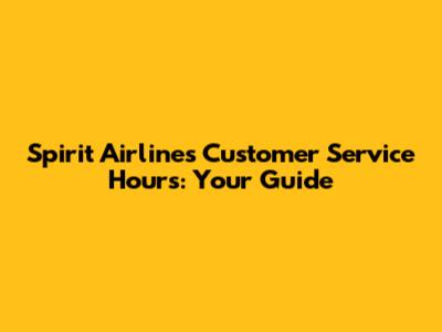 Spirit Airlines Customer Service Hours: Your Guide