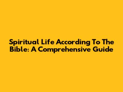 Spiritual Life According To The Bible: A Comprehensive Guide