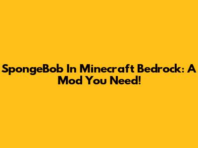 SpongeBob In Minecraft Bedrock: A Mod You Need!