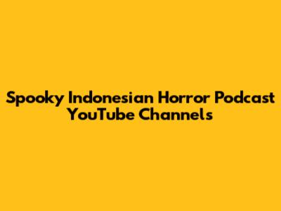Spooky Indonesian Horror Podcast YouTube Channels