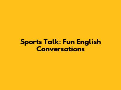 Sports Talk: Fun English Conversations