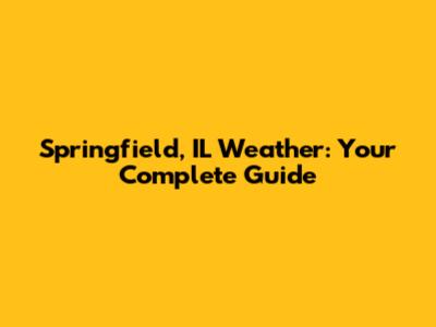 Springfield, IL Weather: Your Complete Guide