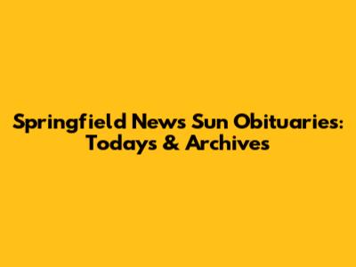 Springfield News Sun Obituaries: Today's & Archives