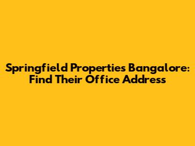 Springfield Properties Bangalore: Find Their Office Address