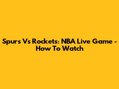 Spurs Vs Rockets: NBA Live Game - How To Watch