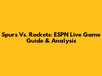 Spurs Vs. Rockets: ESPN Live Game Guide & Analysis