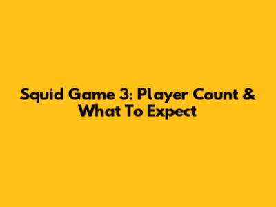Squid Game 3: Player Count & What To Expect