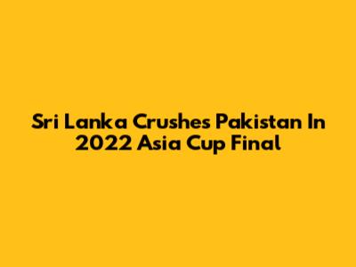 Sri Lanka Crushes Pakistan In 2022 Asia Cup Final