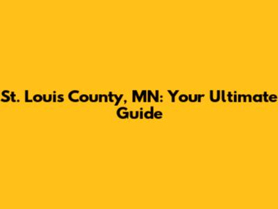 St. Louis County, MN: Your Ultimate Guide