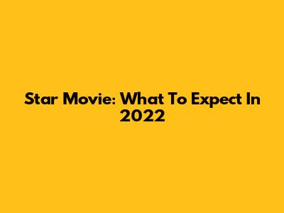 Star Movie: What To Expect In 2022