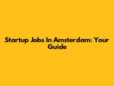 Startup Jobs In Amsterdam: Your Guide