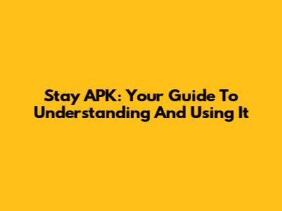 Stay APK: Your Guide To Understanding And Using It