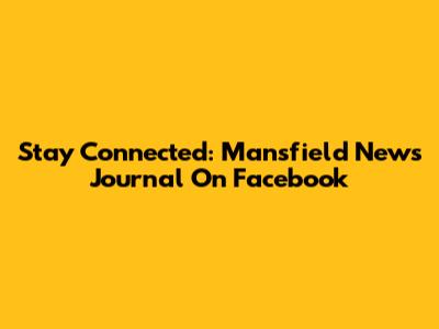Stay Connected: Mansfield News Journal On Facebook