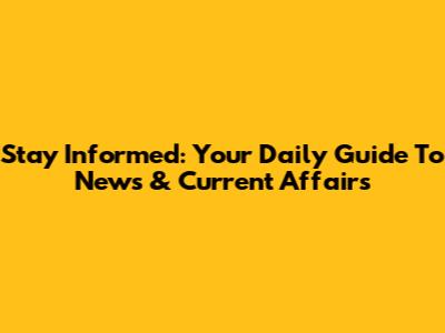 Stay Informed: Your Daily Guide To News & Current Affairs