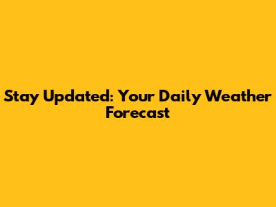 Stay Updated: Your Daily Weather Forecast