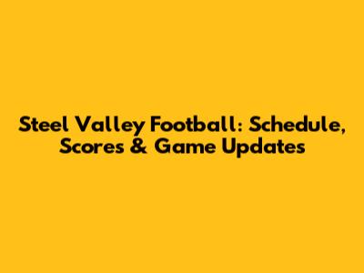 Steel Valley Football: Schedule, Scores & Game Updates