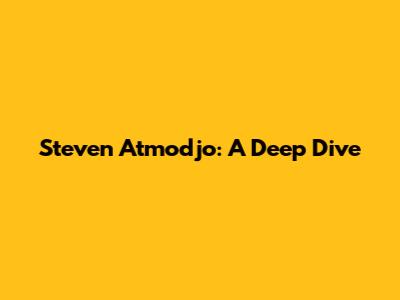 Steven Atmodjo: A Deep Dive