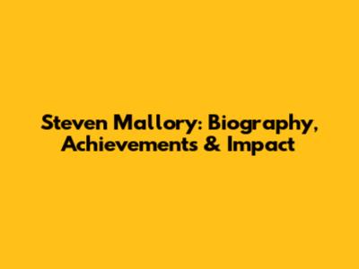 Steven Mallory: Biography, Achievements & Impact