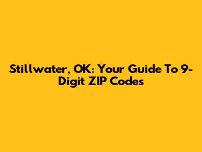 Stillwater, OK: Your Guide To 9-Digit ZIP Codes