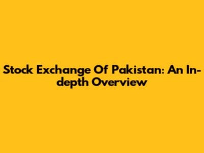 Stock Exchange Of Pakistan: An In-depth Overview