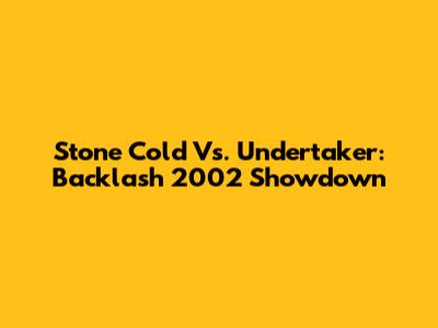 Stone Cold Vs. Undertaker: Backlash 2002 Showdown