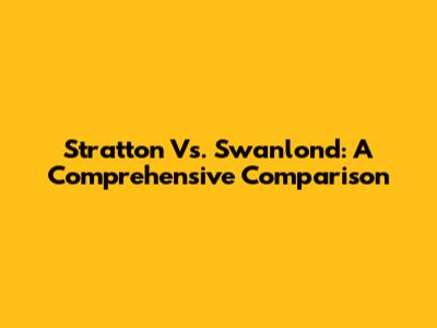 Stratton Vs. Swanlond: A Comprehensive Comparison