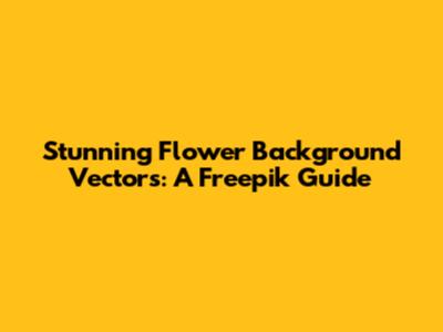 Stunning Flower Background Vectors: A Freepik Guide