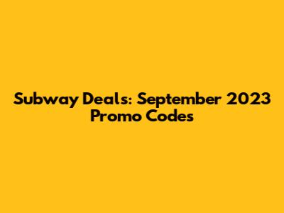Subway Deals: September 2023 Promo Codes