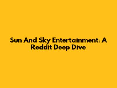 Sun And Sky Entertainment: A Reddit Deep Dive