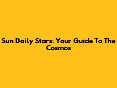 Sun Daily Stars: Your Guide To The Cosmos